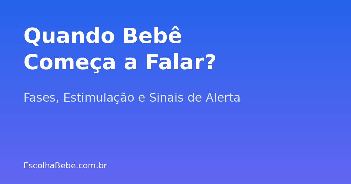 Quando Bebê Começa a Falar: Fases, Estimulação e Sinais de Alerta